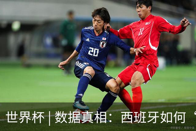 世界杯 | 数据真相：西班牙如何“技术性击倒”法国