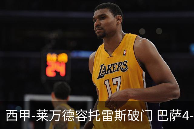 西甲-莱万德容托雷斯破门 巴萨4-3比利亚雷尔