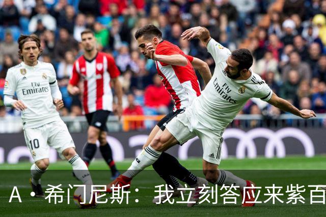 A·希门尼斯：我立刻答应来紫百合 皇马米兰对我成长起到大帮助